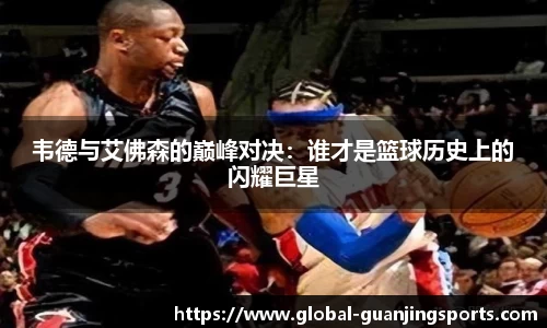 韦德与艾佛森的巅峰对决：谁才是篮球历史上的闪耀巨星